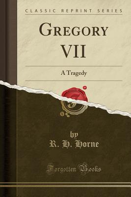 Gregory VII: A Tragedy (Classic Reprint) - Horne, R H