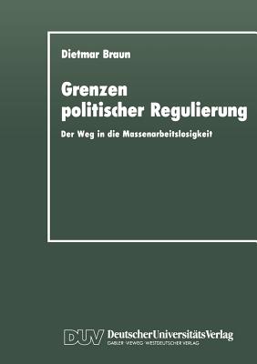 Grenzen Politischer Regulierung: Der Weg in Die Massenarbeitslosigkeit Am Beispiel Der Niederlande - Braun, Dietmar