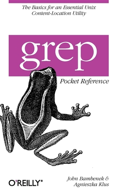 Grep Pocket Reference: A Quick Pocket Reference for a Utility Every UNIX User Needs - Bambenek, John, and Klus, Agnieszka