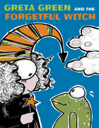 Greta Green and the Forgetful Witch: A Wise Little Frog, a Forgetful Witch a Bit Careless and a Forest to Save. These Are the Ingredients of a Story That Will Thrill and Engage the Little Ones. Will Our Heroines Be Able to Defeat the Monsters?