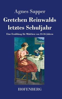 Gretchen Reinwalds letztes Schuljahr: Eine Erz?hlung f?r M?dchen von 13-16 Jahren - Sapper, Agnes