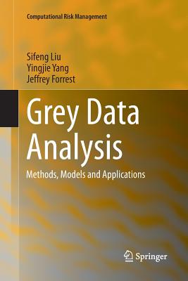 Grey Data Analysis: Methods, Models and Applications - Liu, Sifeng, and Yang, Yingjie, and Forrest, Jeffrey