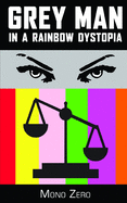 Grey Man In A Rainbow Dystopia: A Satirical, Orwellian Short Story
