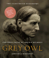 Grey Owl: The Many Faces of Archie Belaney - Billinghurst, Jane