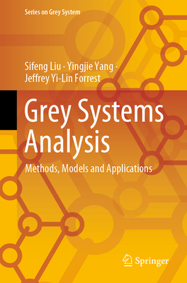 Grey Systems Analysis: Methods, Models and Applications - Liu, Sifeng, and Yang, Yingjie, and Forrest, Jeffrey Yi-Lin