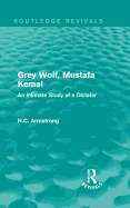 Grey Wolf-- Mustafa Kemal: An Intimate Study of a Dictator