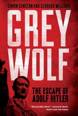 Grey Wolf: The Escape of Adolf Hitler - Dunstan, Simon, and Williams, Gerrard
