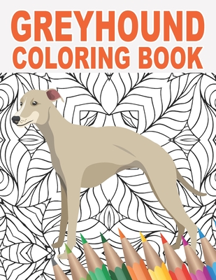 Greyhound Coloring Book: An Adult Colouring Book with Cute, Stress Relief, and Relaxing Dog Designs 30 Patterns to Color for Pet Owners and Animal Lovers - Golden, Francisco W