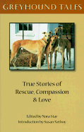 Greyhound Tales: True Stories of Rescue, Compassion & Love