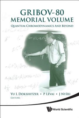 Gribov-80 Memorial Volume: Quantum Chromodynamics And Beyond - Proceedings Of The Memorial Workshop Devoted To The 80th Birthday Of V N Gribov - Dokshitzer, Yuri L (Editor), and Levai, Peter (Editor), and Nyiri, Julia (Editor)