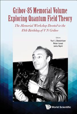 Gribov-85 Memorial Volume: Exploring Quantum Field Theory - Proceedings of the Memorial Workshop Devoted to the 85th Birthday of V N Gribov - Dokshitzer, Yuri L (Editor), and Levai, Peter (Editor), and Nyiri, Julia (Editor)
