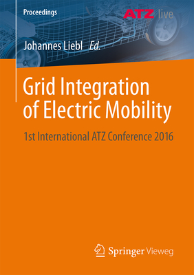 Grid Integration of Electric Mobility: 1st International Atz Conference 2016 - Liebl, Johannes (Editor)