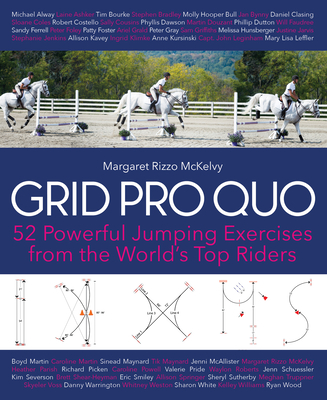 Grid Pro Quo: 52 Powerful Jumping Exercises from the World's Top Riders - McKelvy, Margaret Rizzo