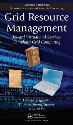 Grid Resource Management: Toward Virtual and Services Compliant Grid Computing - Magoules, Frederic, and Nguyen, Thi-Mai-Huong, and Yu, Lei