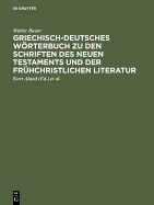 Griechisch-Deutsches Wrterbuch Zu Den Schriften Des Neuen Testaments Und Der Frhchristlichen Literatur