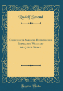 Griechisch-Syrisch-Hebrischer Index Zur Weisheit Des Jesus Sirach (Classic Reprint)