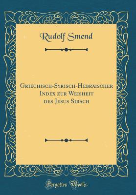 Griechisch-Syrisch-Hebrischer Index Zur Weisheit Des Jesus Sirach (Classic Reprint) - Smend, Rudolf