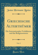 Griechische Alterthumer, Vol. 2: Die Internationalen Verhaltnisse Und Das Religionswesen (Classic Reprint)