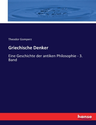 Griechische Denker: Eine Geschichte der antiken Philosophie - 3. Band - Gomperz, Theodor