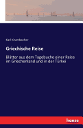 Griechische Reise: Bltter aus dem Tagebuche einer Reise im Griechenland und in der Trkei