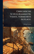Griechische Schulgrammatik. Vierte, vermehrte Auflage.