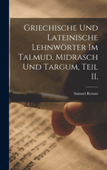 Griechische Und Lateinische Lehnwrter Im Talmud, Midrasch Und Targum, Teil II.