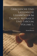 Griechische Und Lateinische Lehnworter Im Talmud, Midrasch Und Targum, Volume 1...
