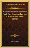 Griechisches Elementarbuch Nach Den Grammatiken Von Curtius Und Kuhner (1871)