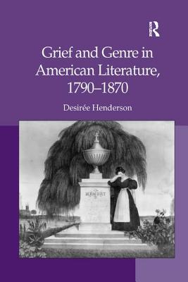 Grief and Genre in American Literature, 1790 1870 - Henderson, Desire