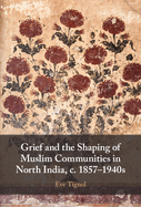 Grief and the Shaping of Muslim Communities in North India, C. 1857-1940s