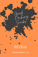 Grief F*cking Sucks: A prompted journal for processing various forms of grief.