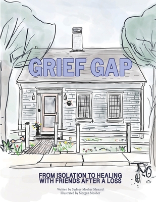 Grief Gap: From Isolation to Healing with Friends After a Loss - Mosher Menard, Sydney