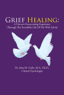 Grief Healing: A Doctor's Excruciating Experience [Through the Incredible Life of His Wife Sylvia]