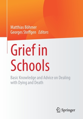 Grief in Schools: Basic Knowledge and Advice on Dealing with Dying and Death - Bhmer, Matthias (Editor), and Steffgen, Georges (Editor)