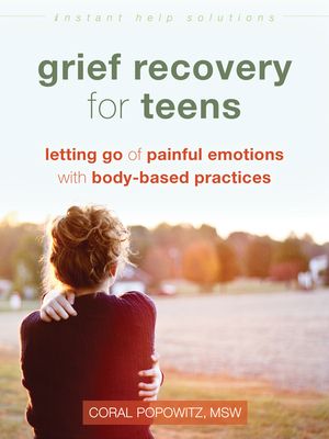 Grief Recovery for Teens: Letting Go of Painful Emotions with Body-Based Practices - Popowitz, Coral, MSW