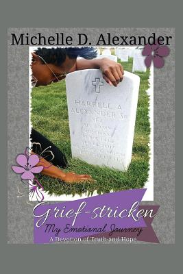 Grief-Stricken: My Emotional Journey - A Devotion of Truth and Hope - Alexander, Michelle D