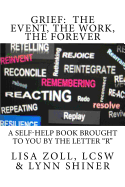 Grief: The Event, The Work, The Forever: A self-help book brought to you by the letter R