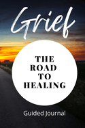 Grief the road to healing: Get unstuck and live a purposeful life, ideal for woman, men, and teens