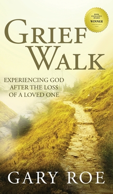 Grief Walk: Experiencing God After the Loss of a Loved One: Experiencing God After the Loss of a Loved One - Roe, Gary