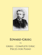 Grieg - Complete Lyric Pieces for Piano - Samwise Publishing, and Grieg, Edvard