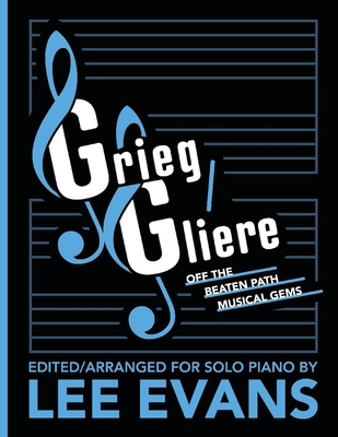 Grieg/Gliere Off the Beaten Path Musical Gems: Edited/Arranged for Solo Piano by Lee Evans - Evans, Lee