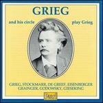 Grieg & His Circle Play Grieg - Arthur de Greef (piano); Edvard Grieg (piano); Johanne Stockmarr (piano); Leopold Godowsky (piano); Percy Grainger (piano);...