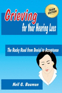 Grieving for Your Hearing Loss (3rd Edition): the Rocky Road From Denial to Acceptance
