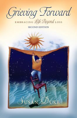 Grieving Forward: Embracing Life Beyond Loss - Duke, Susan, and Kouba, Connie (Editor)