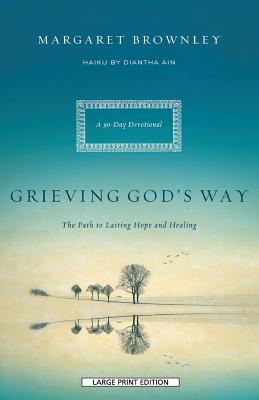 Grieving God's Way: The Path to Lasting Hope and Healing - Brownley, Margaret Haiku, and Ain, Diantha