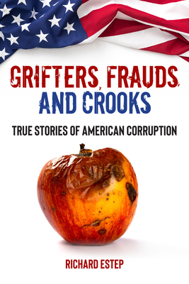 Grifters, Frauds, and Crooks: True Stories of American Corruption - Estep, Richard