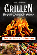 Grillen: Das gro?e Grillbuch f?r M?nner: Die 222 besten Grillrezepte