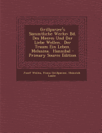 Grillparzer's Sammtliche Werke: Bd. Des Meeres Und Der Liebe Wellen. Der Traum Ein Leben. Melusina. Hannibal - Weilen, Josef, and Grillparzer, Franz, and Laube, Heinrich