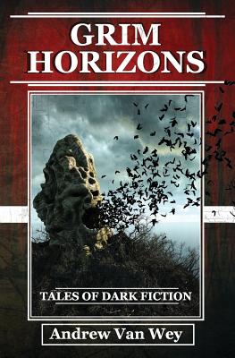 Grim Horizons: Tales of Dark Fiction - Van Wey, Andrew