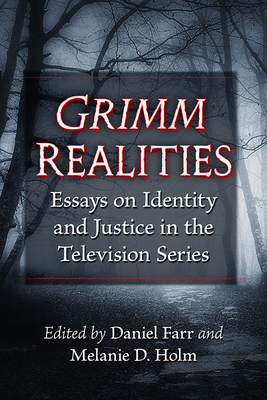Grimm Realities: Essays on Identity and Justice in the Television Series - Farr, Daniel (Editor), and Holm, Melanie D (Editor)